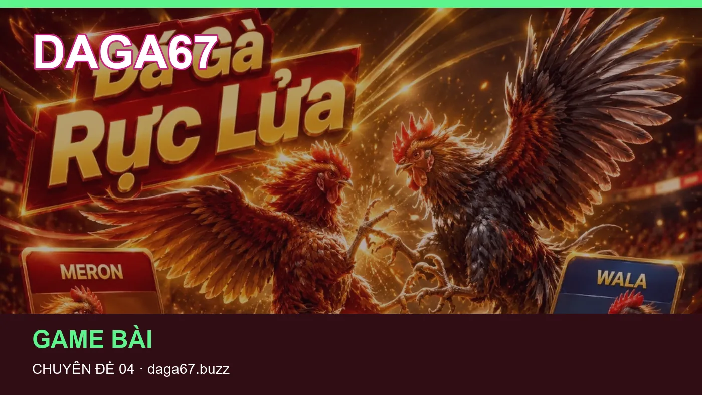 Đối chiếu nguồn và thời điểm cập nhật trong Game bài của DAGA67